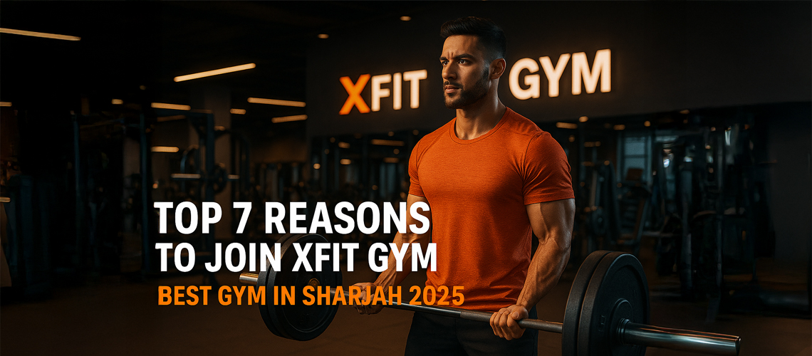 Top 7 Reasons to Join XFit Gym – Best Gym in Sharjah 2025